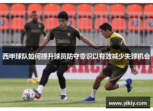 西甲球队如何提升球员防守意识以有效减少失球机会